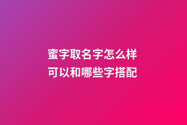 蜜字取名字怎么样 可以和哪些字搭配